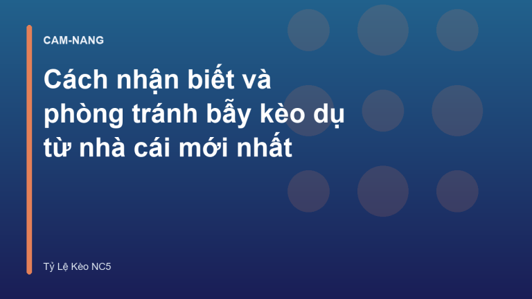 Cách nhận biết và phòng tránh bẫy kèo dụ từ nhà cái mới nhất