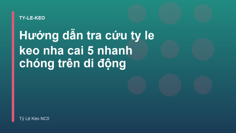 Hướng dẫn tra cứu ty le keo nha cai 5 nhanh chóng trên di động