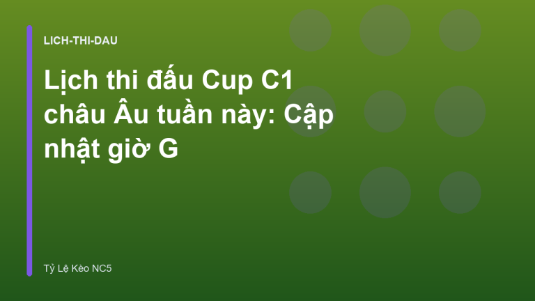 Lịch thi đấu Cup C1 châu Âu tuần này: Cập nhật giờ G