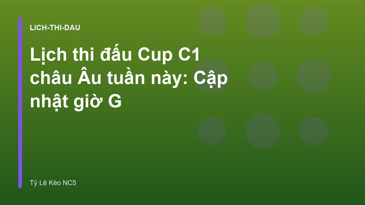Lịch thi đấu Cup C1 châu Âu tuần này: Cập nhật giờ G