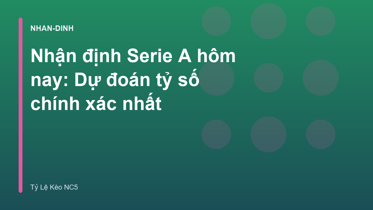 Nhận định Serie A hôm nay: Dự đoán tỷ số chính xác nhất