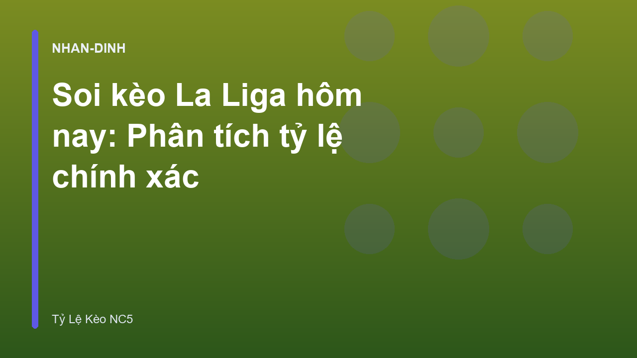 Soi kèo La Liga hôm nay: Phân tích tỷ lệ chính xác